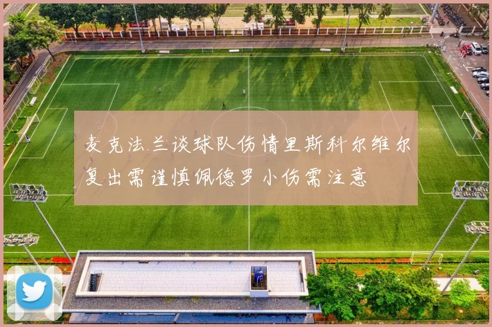 麦克法兰谈球队伤情里斯科尔维尔复出需谨慎佩德罗小伤需注意